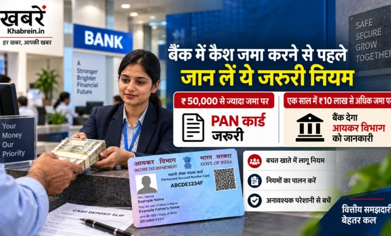 बैंक में 50 हजार रुपये से ज्यादा कैश जमा करने पर PAN और 10 लाख रुपये की वार्षिक रिपोर्टिंग का नियम